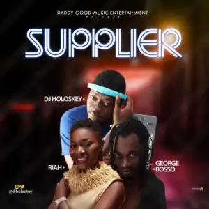 DJ Holoskey - Supplier Ft. Riah x George Bosso